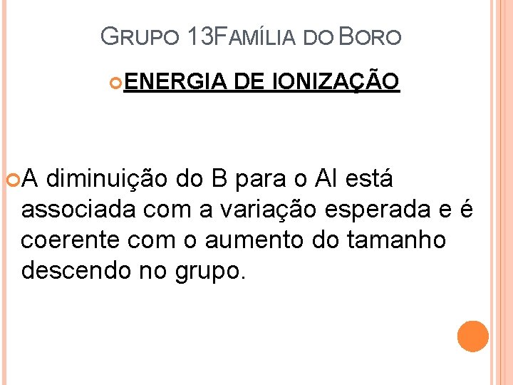 GRUPO 13 FAMÍLIA DO BORO ENERGIA DE IONIZAÇÃO A diminuição do B para o