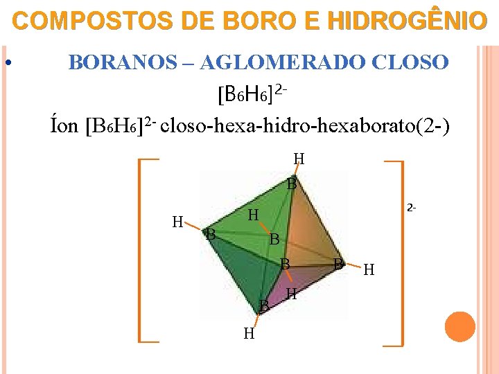COMPOSTOS DE BORO E HIDROGÊNIO • BORANOS – AGLOMERADO CLOSO [B 6 H 6]2Íon
