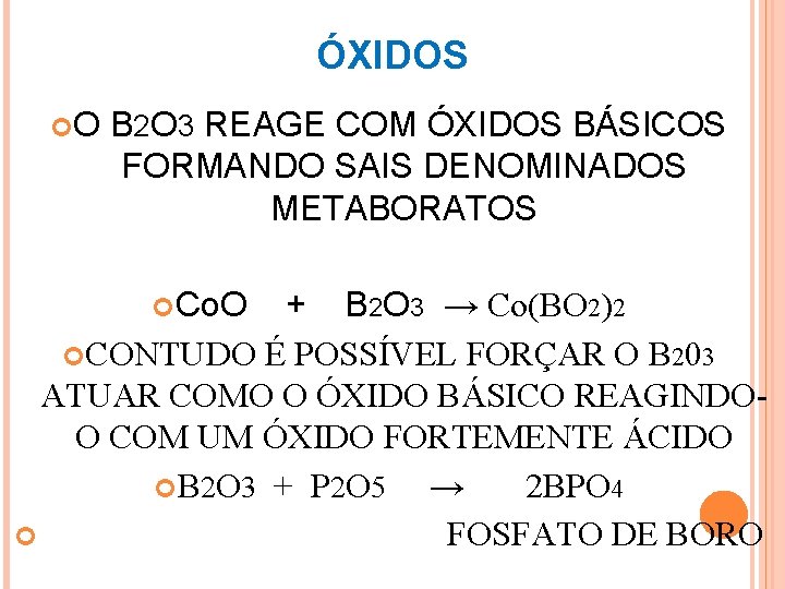 ÓXIDOS O B 2 O 3 REAGE COM ÓXIDOS BÁSICOS FORMANDO SAIS DENOMINADOS METABORATOS