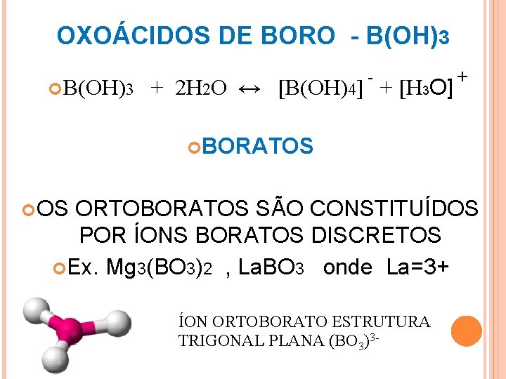 OXOÁCIDOS DE BORO - B(OH)3 -- + 2 H 2 O ↔ [B(OH)4] +