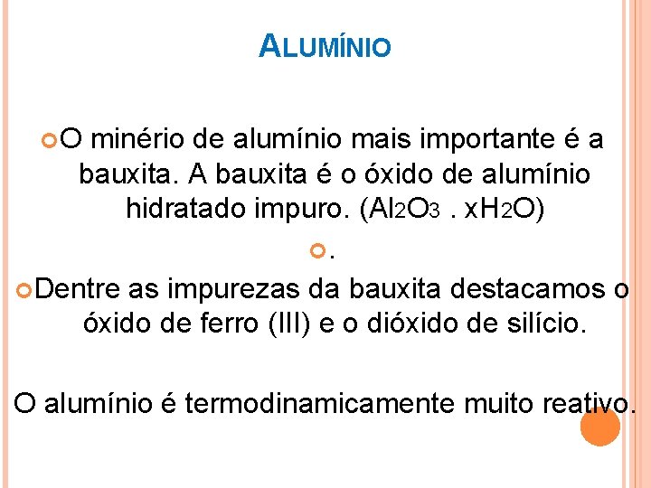 ALUMÍNIO O minério de alumínio mais importante é a bauxita. A bauxita é o