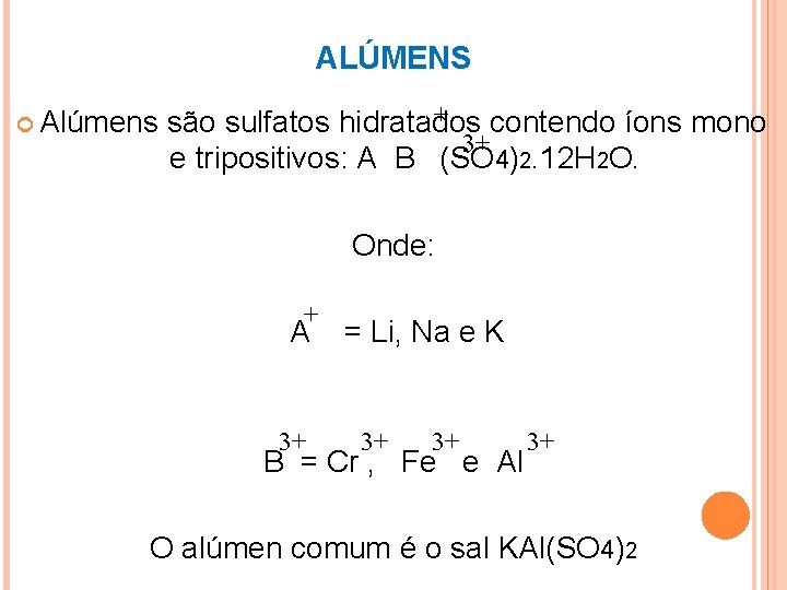 ALÚMENS ++ Alúmens são sulfatos hidratados contendo íons mono 3+ e tripositivos: A B