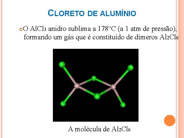 CLORETO DE ALUMÍNIO O Al. Cl 3 anidro sublima a 178°C (a 1 atm