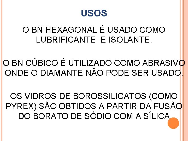 USOS O BN HEXAGONAL É USADO COMO LUBRIFICANTE E ISOLANTE. O BN CÚBICO É