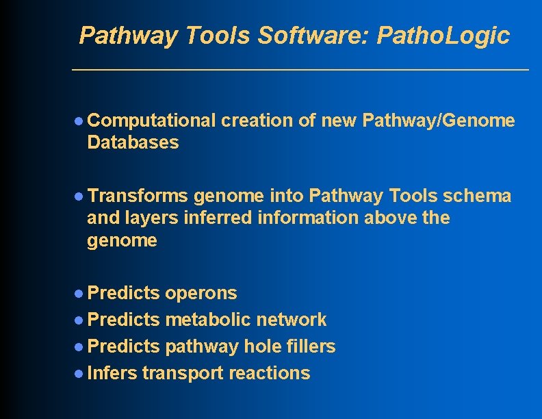 Pathway Tools Software: Patho. Logic l Computational creation of new Pathway/Genome Databases l Transforms
