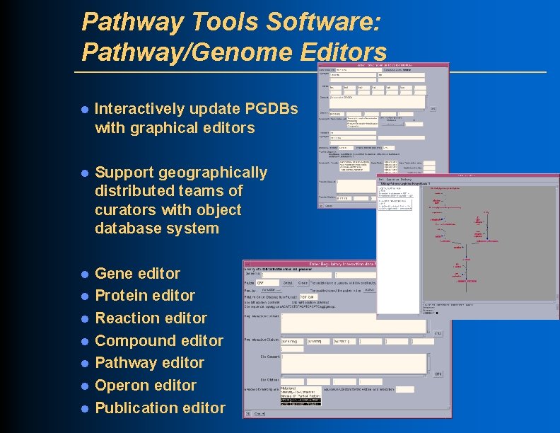 Pathway Tools Software: Pathway/Genome Editors l Interactively update PGDBs with graphical editors l Support