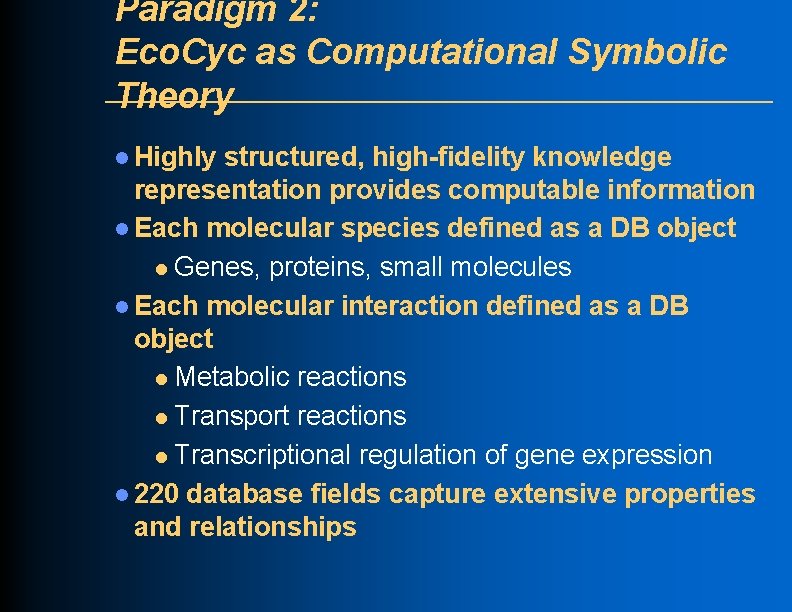 Paradigm 2: Eco. Cyc as Computational Symbolic Theory l Highly structured, high-fidelity knowledge representation