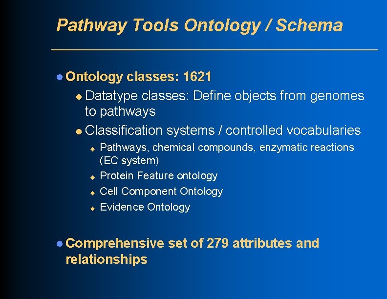 Pathway Tools Ontology / Schema l Ontology classes: 1621 l Datatype classes: Define objects