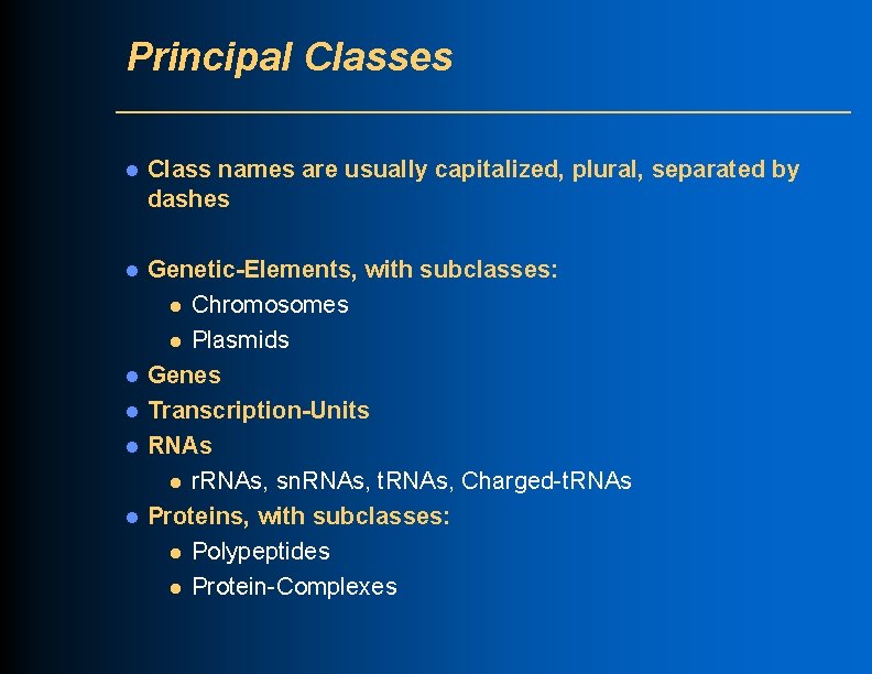 Principal Classes l Class names are usually capitalized, plural, separated by dashes l Genetic-Elements,