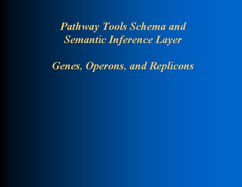 Pathway Tools Schema and Semantic Inference Layer Genes, Operons, and Replicons 