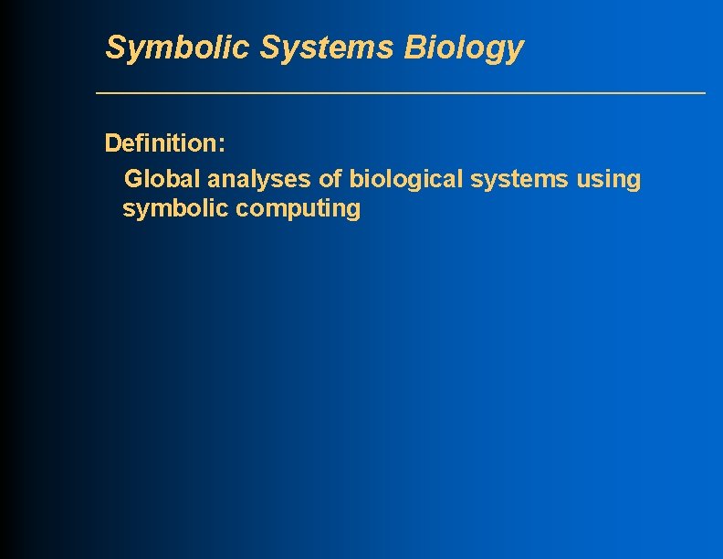 Symbolic Systems Biology Definition: Global analyses of biological systems using symbolic computing 