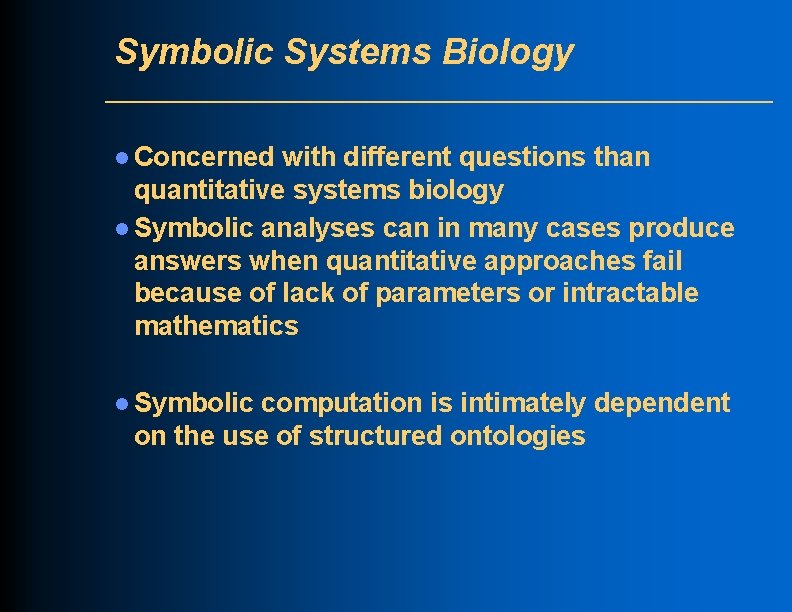 Symbolic Systems Biology l Concerned with different questions than quantitative systems biology l Symbolic