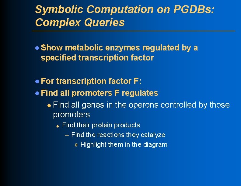 Symbolic Computation on PGDBs: Complex Queries l Show metabolic enzymes regulated by a specified