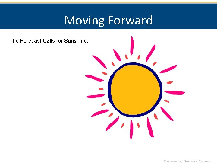 Moving Forward The Forecast Calls for Sunshine. 