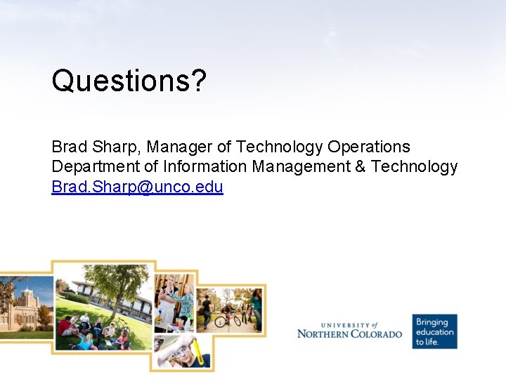 Questions? Brad Sharp, Manager of Technology Operations Department of Information Management & Technology Brad.