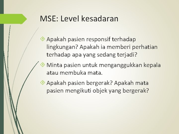 MSE: Level kesadaran Apakah pasien responsif terhadap lingkungan? Apakah ia memberi perhatian terhadap apa