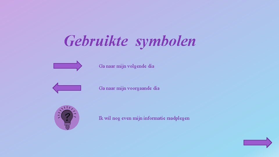 Gebruikte symbolen Ga naar mijn volgende dia Ga naar mijn voorgaande dia Ik wil