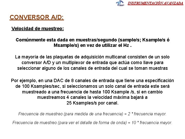 INSTRUMENTACIÓN AVANZADA CONVERSOR A/D: Velocidad de muestreo: Comúnmente esta dada en muestras/segundo (sample/s; Ksample/s