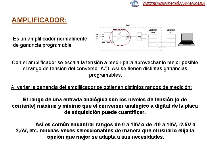 INSTRUMENTACIÓN AVANZADA AMPLIFICADOR: Es un amplificador normalmente de ganancia programable Con el amplificador se