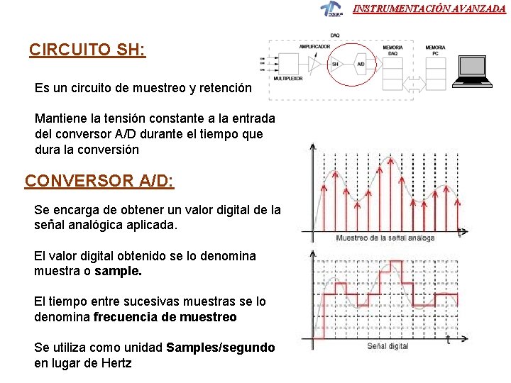 INSTRUMENTACIÓN AVANZADA CIRCUITO SH: Es un circuito de muestreo y retención Mantiene la tensión