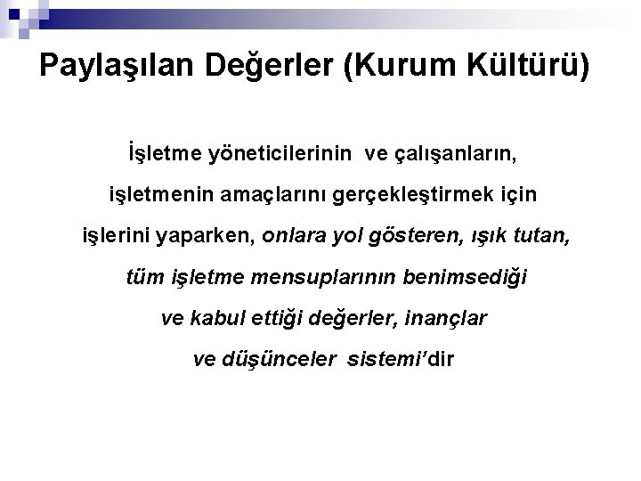 Paylaşılan Değerler (Kurum Kültürü) İşletme yöneticilerinin ve çalışanların, işletmenin amaçlarını gerçekleştirmek için işlerini yaparken,
