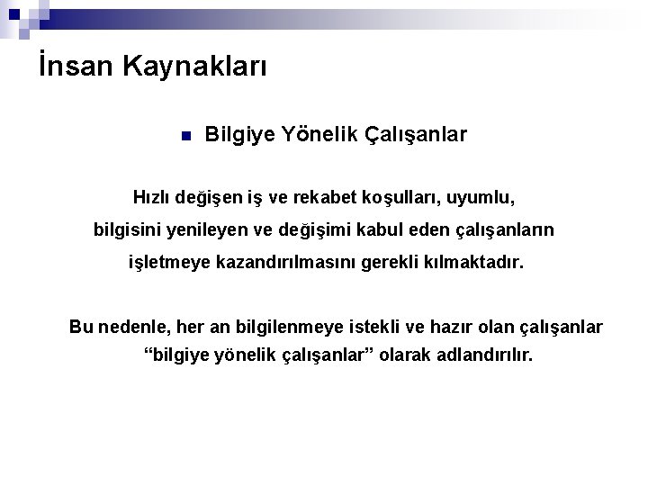 İnsan Kaynakları n Bilgiye Yönelik Çalışanlar Hızlı değişen iş ve rekabet koşulları, uyumlu, bilgisini