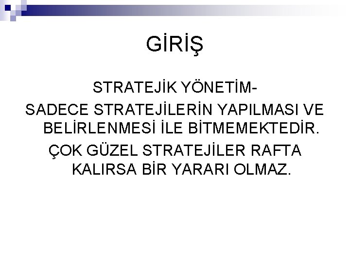 GİRİŞ STRATEJİK YÖNETİMSADECE STRATEJİLERİN YAPILMASI VE BELİRLENMESİ İLE BİTMEMEKTEDİR. ÇOK GÜZEL STRATEJİLER RAFTA KALIRSA