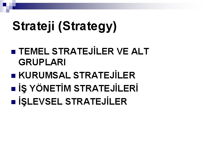 Strateji (Strategy) TEMEL STRATEJİLER VE ALT GRUPLARI n KURUMSAL STRATEJİLER n İŞ YÖNETİM STRATEJİLERİ
