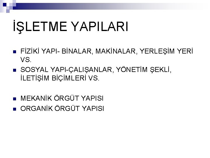 İŞLETME YAPILARI n n FİZİKİ YAPI- BİNALAR, MAKİNALAR, YERLEŞİM YERİ VS. SOSYAL YAPI-ÇALIŞANLAR, YÖNETİM
