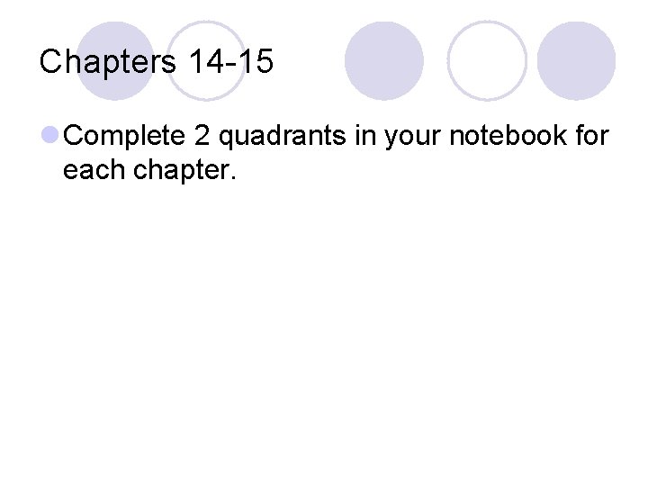 Chapters 14 -15 l Complete 2 quadrants in your notebook for each chapter. 