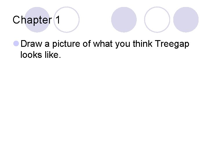 Chapter 1 l Draw a picture of what you think Treegap looks like. 