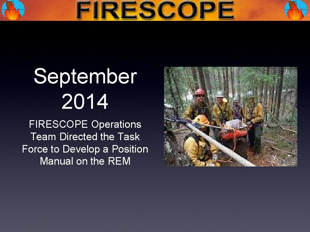 September 2014 FIRESCOPE Operations Team Directed the Task Force to Develop a Position Manual