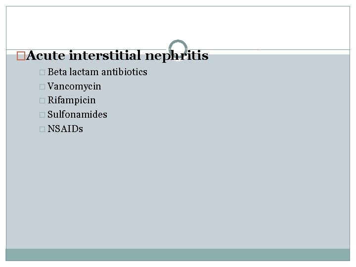 �Acute interstitial nephritis � Beta lactam antibiotics � Vancomycin � Rifampicin � Sulfonamides �