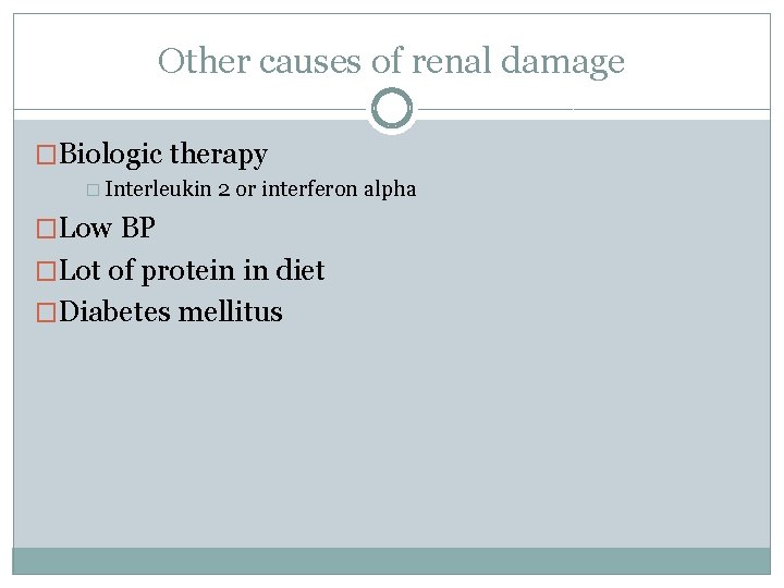 Other causes of renal damage �Biologic therapy � Interleukin 2 or interferon alpha �Low