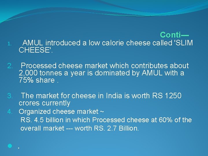 Conti--- 1. AMUL introduced a low calorie cheese called 'SLIM CHEESE'. 2. Processed cheese