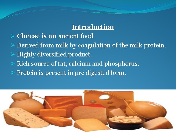 Introduction Ø Cheese is an ancient food. Ø Derived from milk by coagulation of