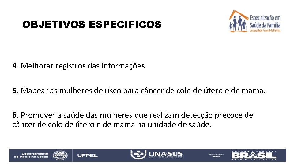 OBJETIVOS ESPECIFICOS 4. Melhorar registros das informações. 5. Mapear as mulheres de risco para