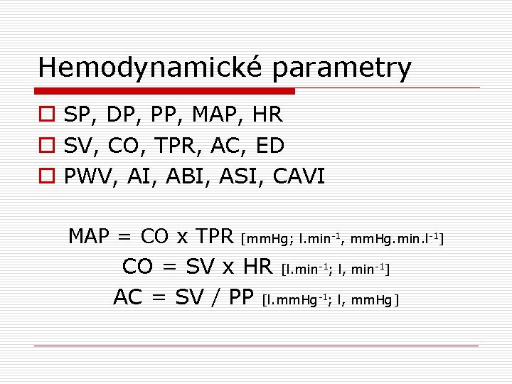 Hemodynamické parametry o SP, DP, PP, MAP, HR o SV, CO, TPR, AC, ED