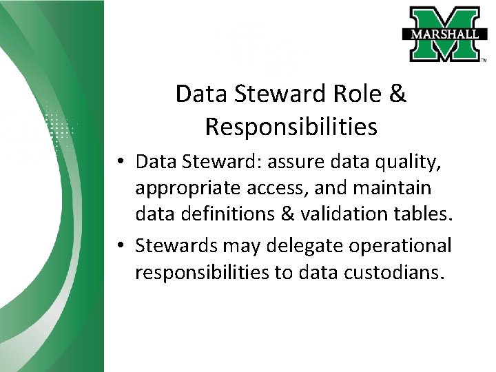 Data Steward Role & Responsibilities • Data Steward: assure data quality, appropriate access, and