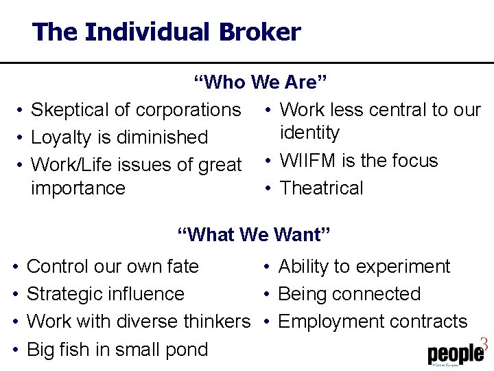 The Individual Broker “Who We Are” • Skeptical of corporations • Work less central
