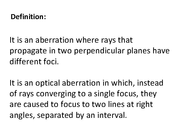 Definition: It is an aberration where rays that propagate in two perpendicular planes have