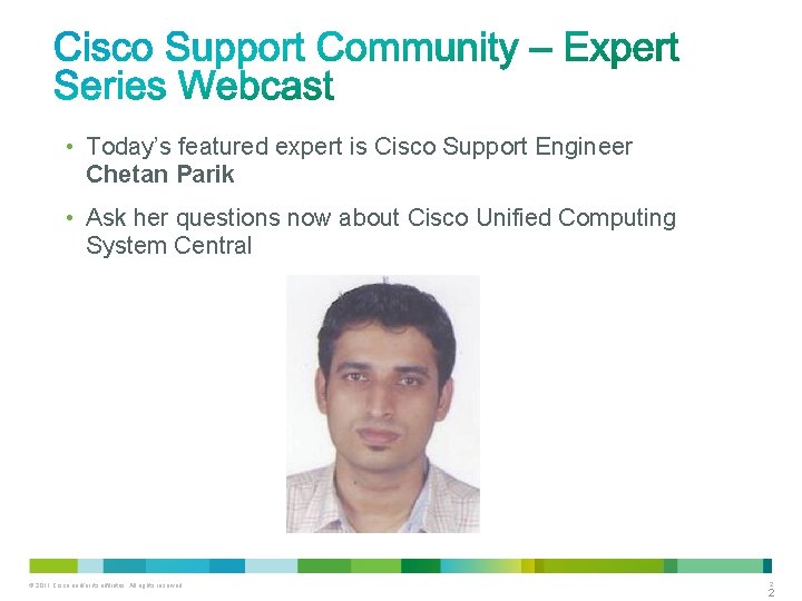  • Today’s featured expert is Cisco Support Engineer Chetan Parik • Ask her