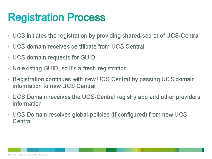  • UCS initiates the registration by providing shared-secret of UCS-Central • UCS domain