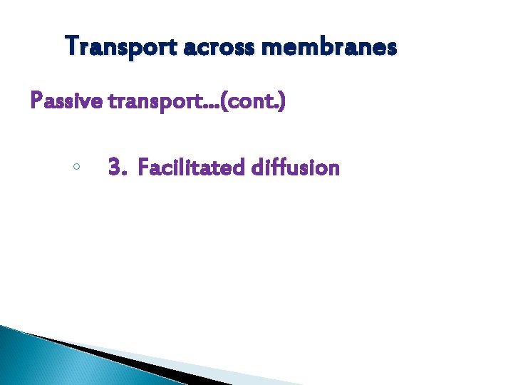 Transport across membranes Passive transport…(cont. ) ◦ 3. Facilitated diffusion 