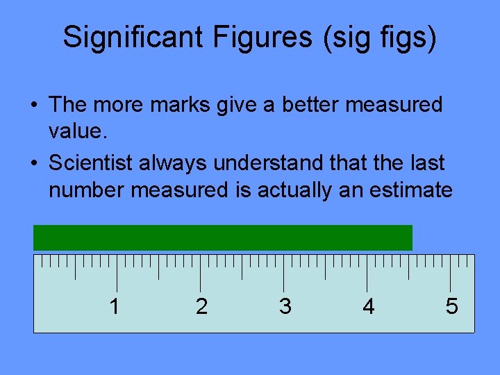 Significant Figures (sig figs) • The more marks give a better measured value. •