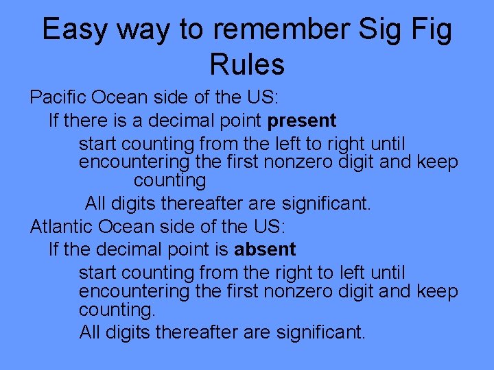 Easy way to remember Sig Fig Rules Pacific Ocean side of the US: If