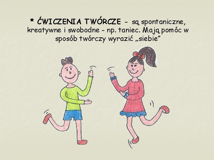 * ĆWICZENIA TWÓRCZE - są spontaniczne, kreatywne i swobodne - np. taniec. Mają pomóc