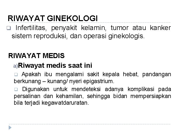 RIWAYAT GINEKOLOGI q Infertilitas, penyakit kelamin, tumor atau kanker sistem reproduksi, dan operasi ginekologis. RIWAYAT GINEKOLOGI q Infertilitas, penyakit kelamin, tumor atau kanker sistem reproduksi, dan operasi ginekologis.