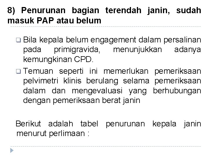 8) Penurunan bagian terendah janin, sudah masuk PAP atau belum Bila kepala belum engagement 8) Penurunan bagian terendah janin, sudah masuk PAP atau belum Bila kepala belum engagement