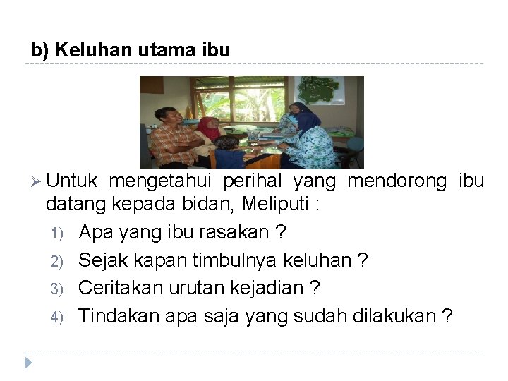 b) Keluhan utama ibu Ø Untuk mengetahui perihal yang mendorong ibu datang kepada bidan, b) Keluhan utama ibu Ø Untuk mengetahui perihal yang mendorong ibu datang kepada bidan,